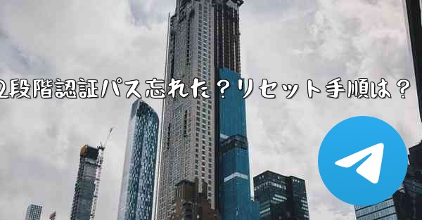 Telegram の 2 段階認証パスワードを忘れた場合はどうすればよいですか?リセット方法は?-Telegram 2段階認証パス忘れた?リセット手順は?