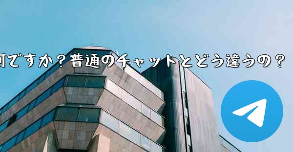 Telegramの「秘密チャット」とは何ですか?普通のチャットとどう違うの?