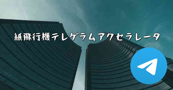 紙飛行機テレゲラムアクセラレータ