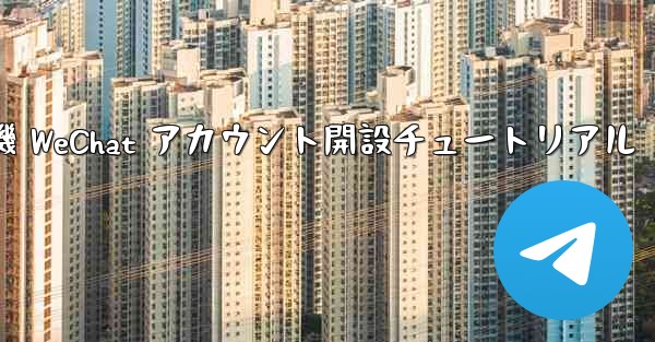 <b>紙飛行機 WeChat アカウント開設チュートリアル</b>