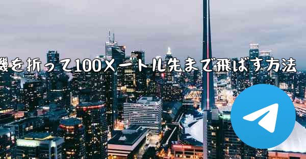 紙飛行機を折って100メートル先まで飛ばす方法