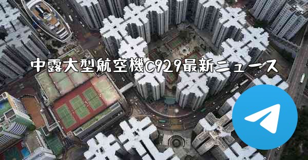 中露大型航空機C929最新ニュース