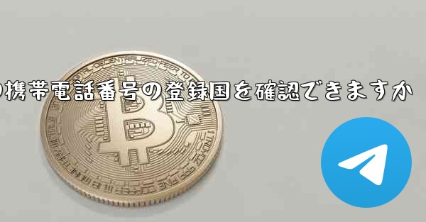 <b>中国の携帯電話番号の登録国を確認できますか</b>