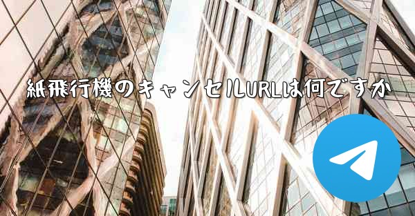 紙飛行機のキャンセルURLは何ですか