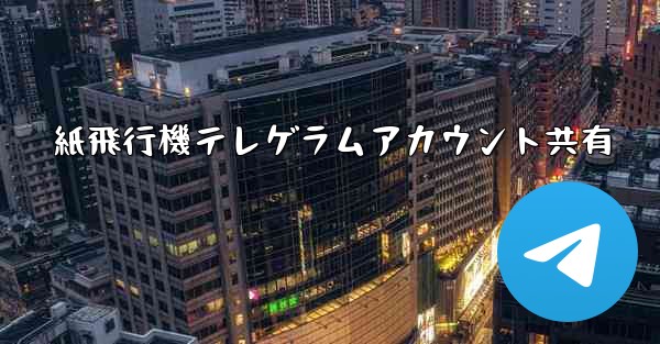 <b>紙飛行機テレゲラムアカウント共有</b>