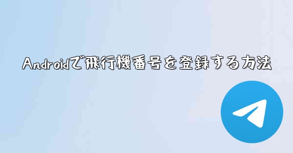 Androidで飛行機番号を登録する方法