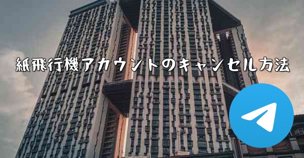 <b>紙飛行機アカウントのキャンセル方法</b>