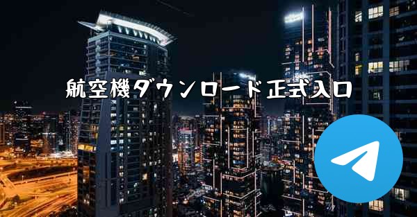 航空機ダウンロード正式入口