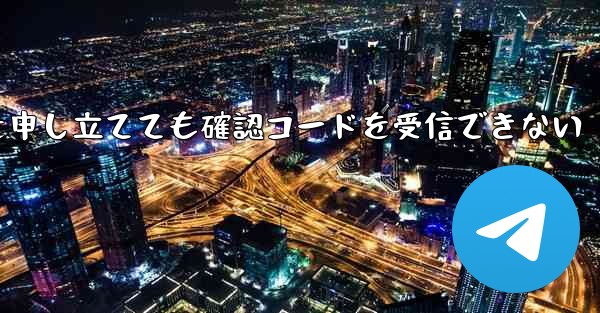 Telegram で苦情を申し立てても確認コードを受信できない