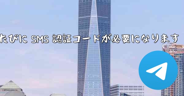 Telegram ではログインするたびに SMS 認証コードが必要になります