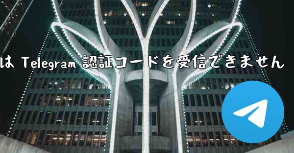 電話番号は Telegram 認証コードを受信できません