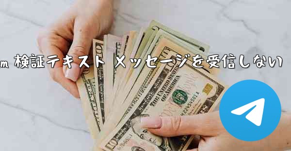 <b>Telegram 検証テキスト メッセージを受信しない</b>