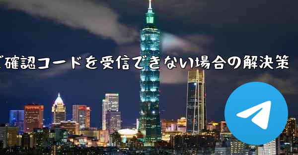 Telegram メールで確認コードを受信できない場合の解決策