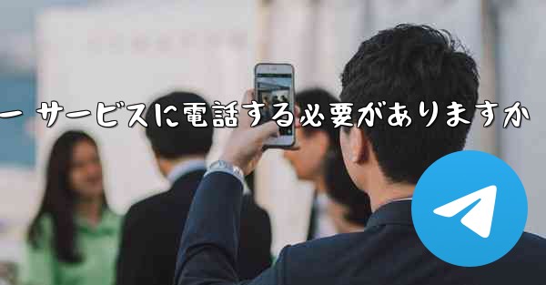 Telegram 確認コードを受信できない場合カスタマー サービスに電話する必要がありますか