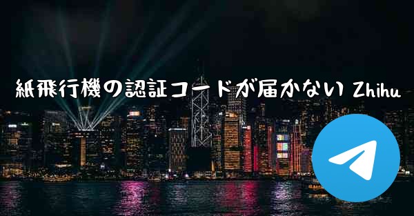 紙飛行機の認証コードが届かない Zhihu