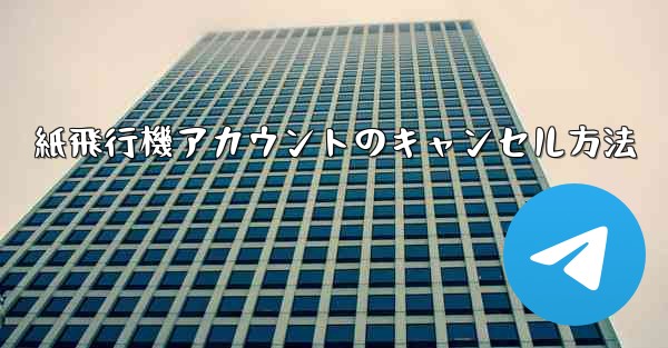 紙飛行機アカウントのキャンセル方法