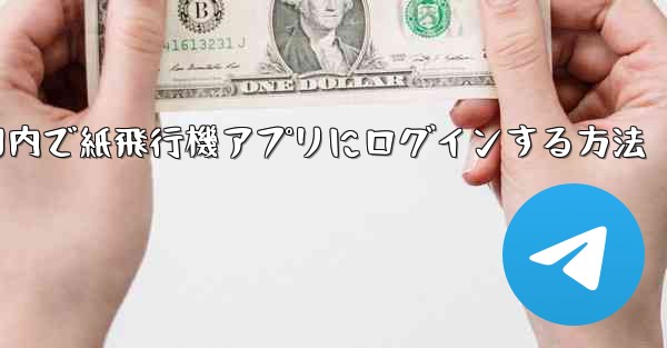 <b>国内で紙飛行機アプリにログインする方法</b>