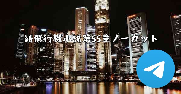 紙飛行機小説第55章ノーカット