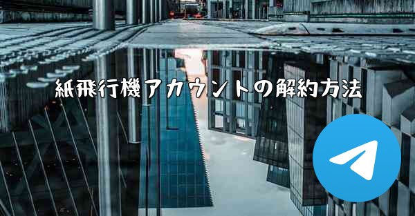 紙飛行機アカウントの解約方法