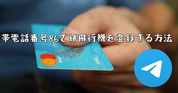 携帯電話番号86で紙飛行機を登録する方法