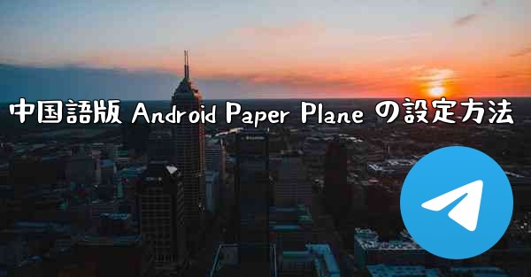 <b>中国語版 Android Paper Plane の設定方法</b>