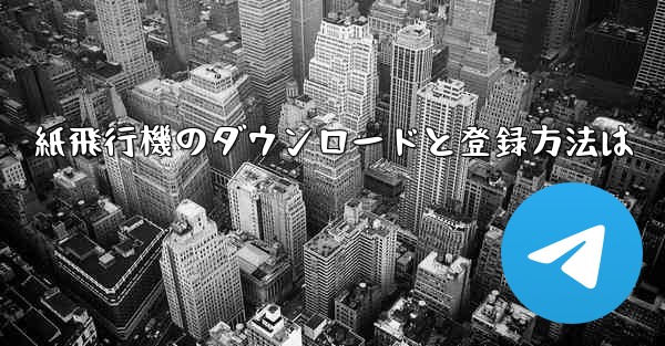 紙飛行機のダウンロードと登録方法は