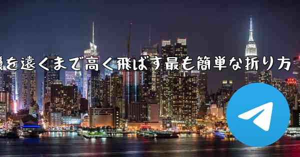 紙飛行機を遠くまで高く飛ばす最も簡単な折り方