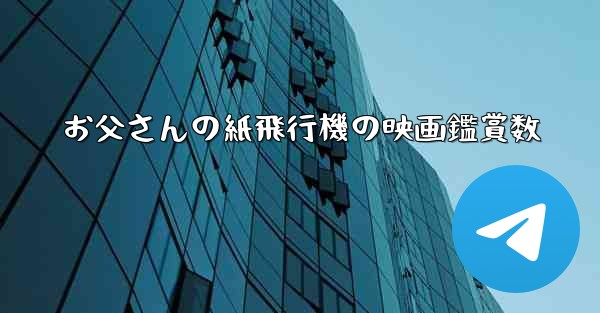 お父さんの紙飛行機の映画鑑賞数