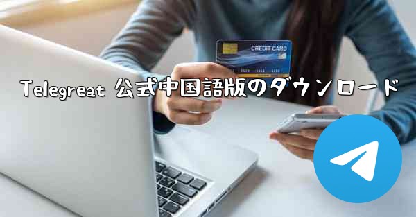 <b>Telegreat 公式中国語版のダウンロード</b>