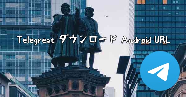 Telegreat ダウンロード Android URL