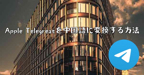 <b>Apple Telegreatを中国語に変換する方法</b>