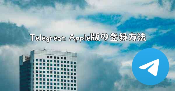 <b>Telegreat Apple版の登録方法</b>