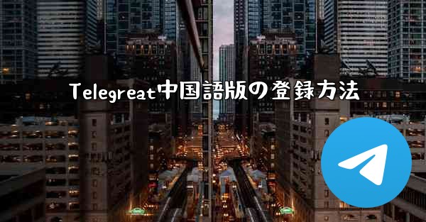 Telegreat中国語版の登録方法