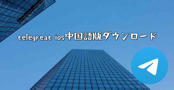 <b>telegreat ios中国語版ダウンロード</b>