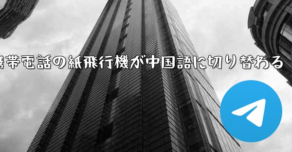 <b>携帯電話の紙飛行機が中国語に切り替わる</b>