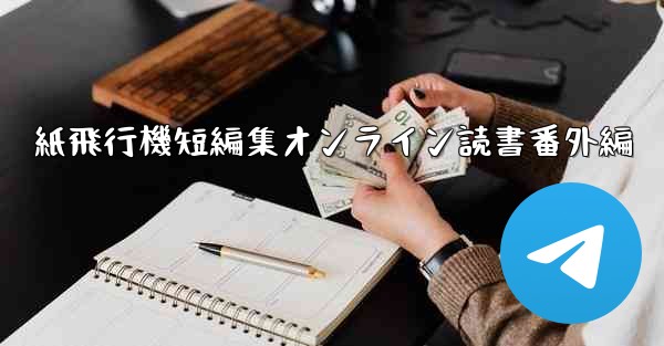 <b>紙飛行機短編集オンライン読書番外編</b>