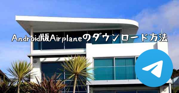 <b>Android版Airplaneのダウンロード方法</b>