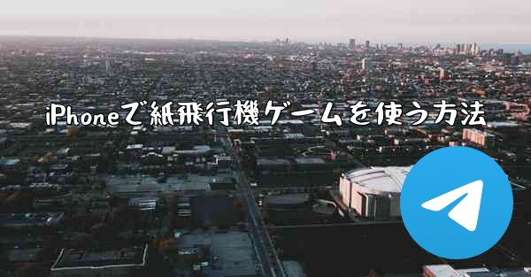iPhoneで紙飛行機ゲームを使う方法