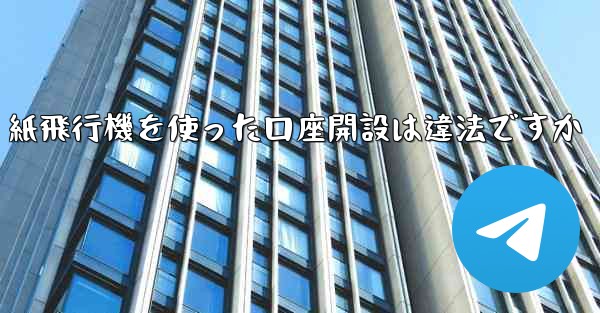 紙飛行機を使った口座開設は違法ですか
