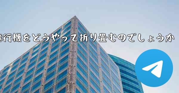 より高くより遠くへ飛ぶ飛行機をどうやって折り畳むのでしょうか