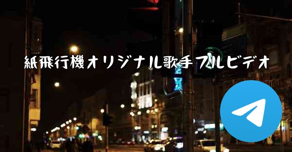 紙飛行機オリジナル歌手フルビデオ