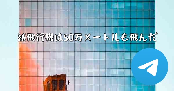 紙飛行機は50万メートルも飛んだ