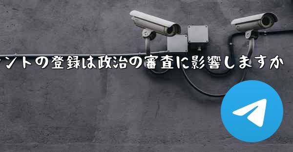 飛行機アカウントの登録は政治の審査に影響しますか