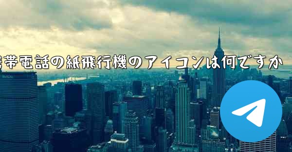 携帯電話の紙飛行機のアイコンは何ですか