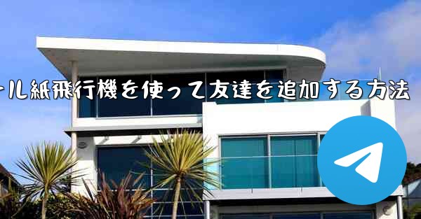 コミュニケーションツール紙飛行機を使って友達を追加する方法
