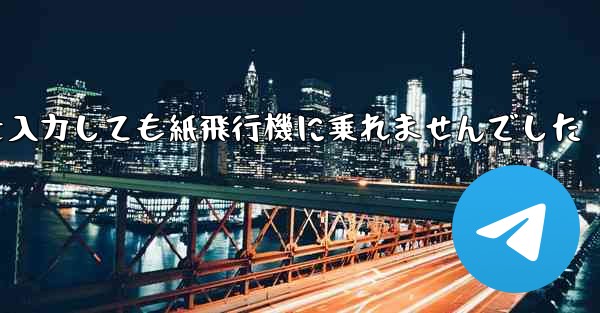 携帯電話の番号を入力しても紙飛行機に乗れませんでした