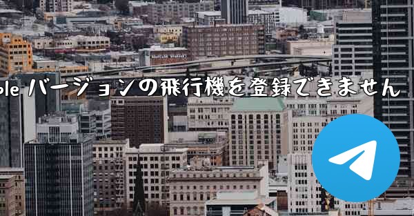 Apple バージョンの飛行機を登録できません