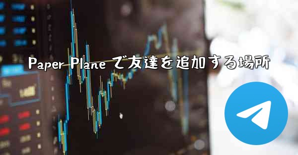 Paper Plane で友達を追加する場所