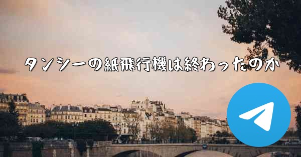 タンシーの紙飛行機は終わったのか