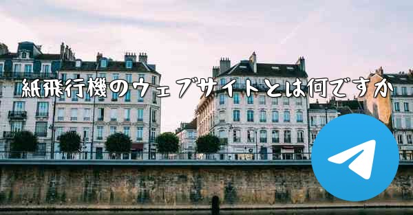 <b>紙飛行機のウェブサイトとは何ですか</b>